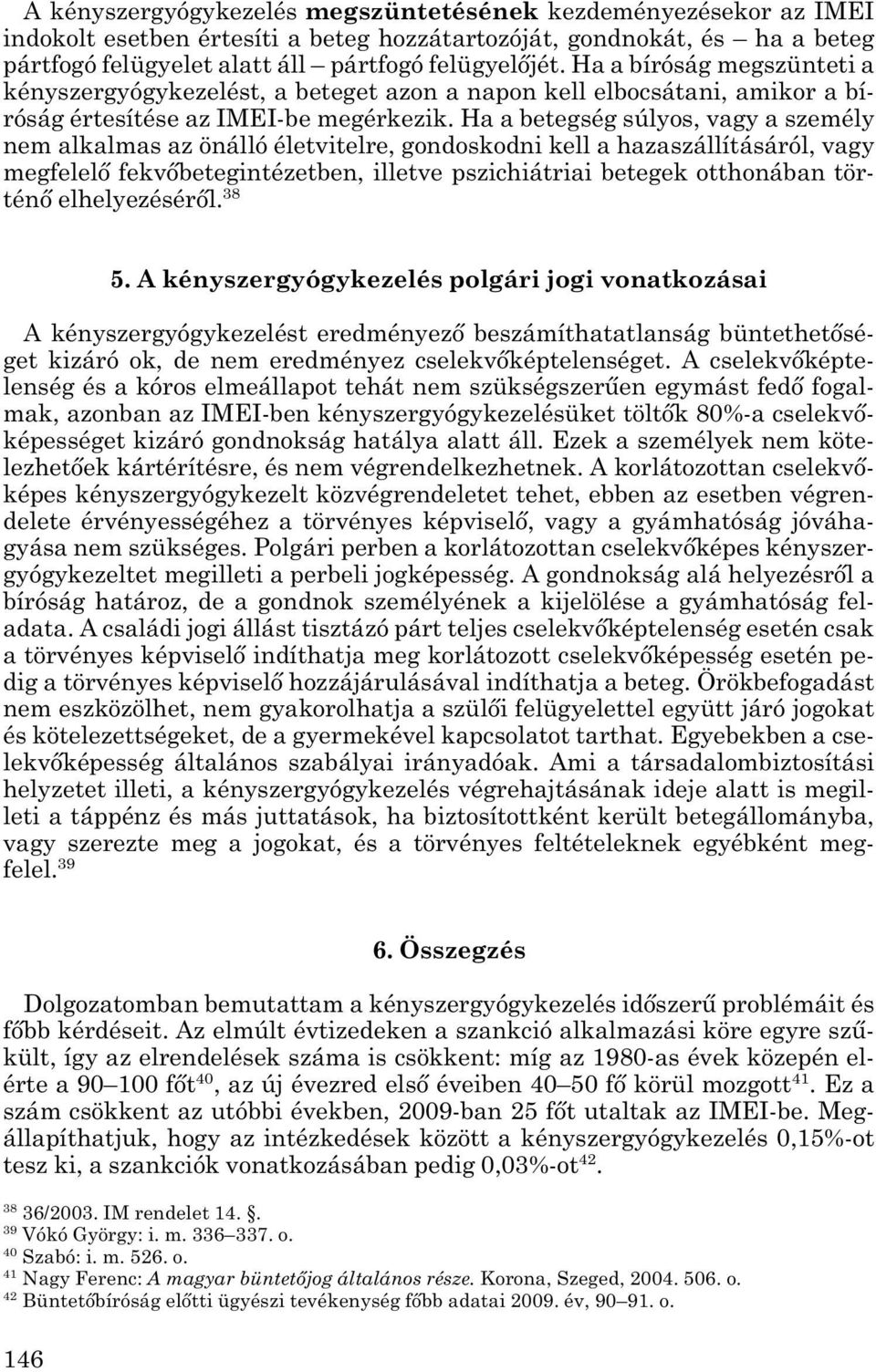 Ha a betegség súlyos, vagy a személy nem alkalmas az önálló életvitelre, gondoskodni kell a hazaszállításáról, vagy megfelelő fekvőbetegintézetben, illetve pszichiátriai betegek otthonában tör - té