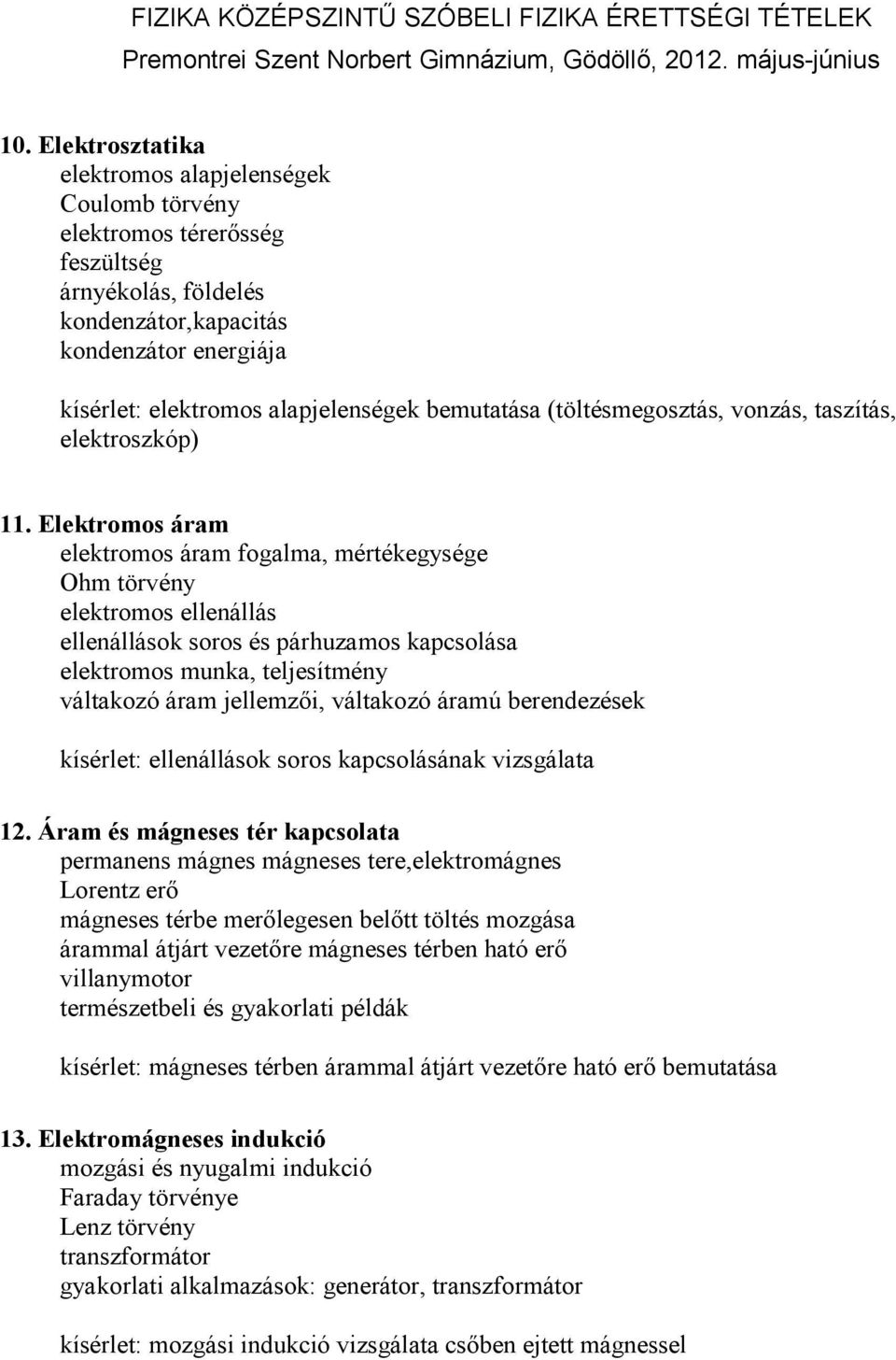 Elektromos áram elektromos áram fogalma, mértékegysége Ohm törvény elektromos ellenállás ellenállások soros és párhuzamos kapcsolása elektromos munka, teljesítmény váltakozó áram jellemzıi, váltakozó