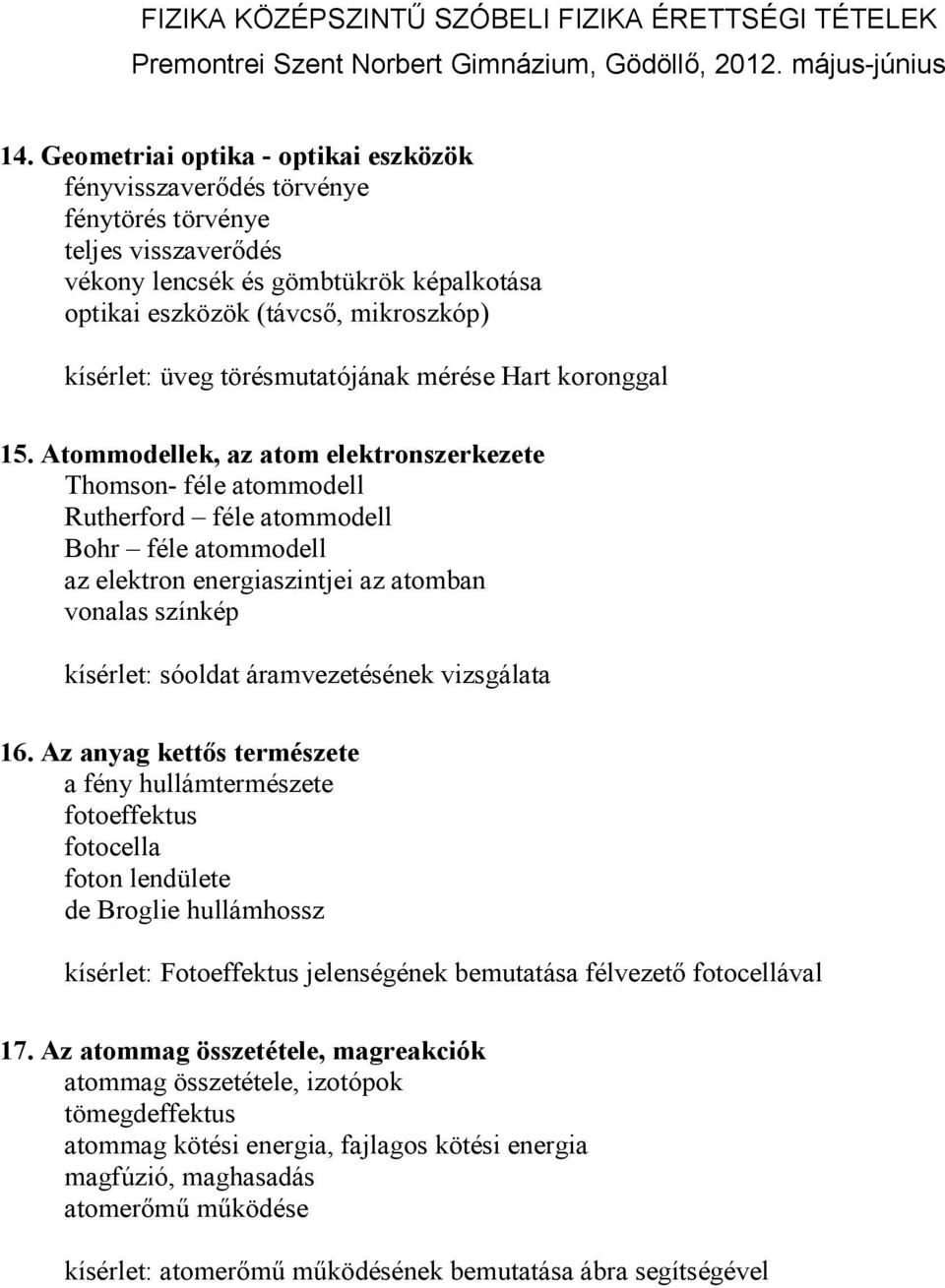 Atommodellek, az atom elektronszerkezete Thomson- féle atommodell Rutherford féle atommodell Bohr féle atommodell az elektron energiaszintjei az atomban vonalas színkép kísérlet: sóoldat