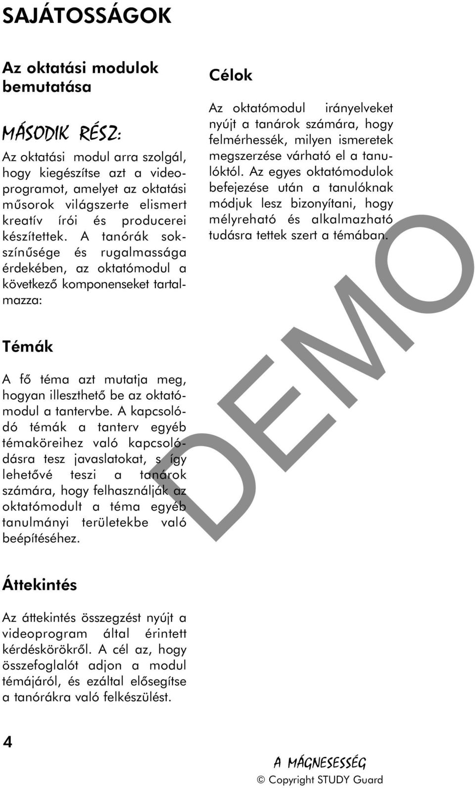 A tanórák sokszínûsége és rugalmassága érdekében, az oktatómodul a következõ komponenseket tartalmazza: Témák A fõ téma azt mutatja meg, hogyan illeszthetõ be az oktatómodul a tantervbe.