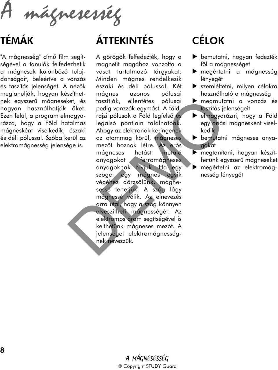 Szóba kerül az elektromágnesség jelensége is. ÁTTEKINTÉS A görögök felfedezték, hogy a magnetit magához vonzotta a vasat tartalmazó tárgyakat. Minden mágnes rendelkezik északi és déli pólussal.