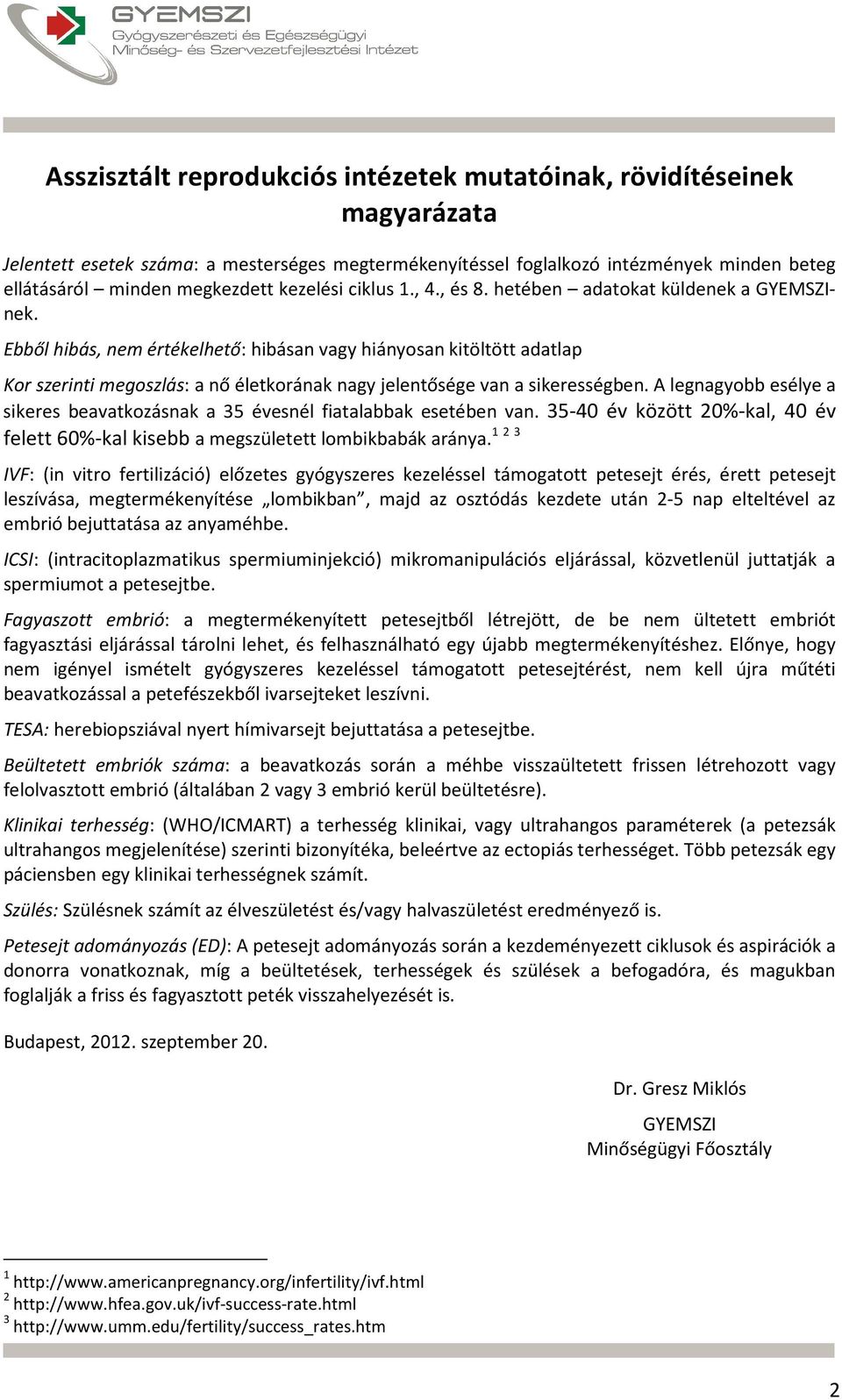 Ebből hibás, nem értékelhető: hibásan vagy hiányosan kitöltött adatlap Kor szerinti megoszlás: a nő életkorának nagy jelentősége van a sikerességben.