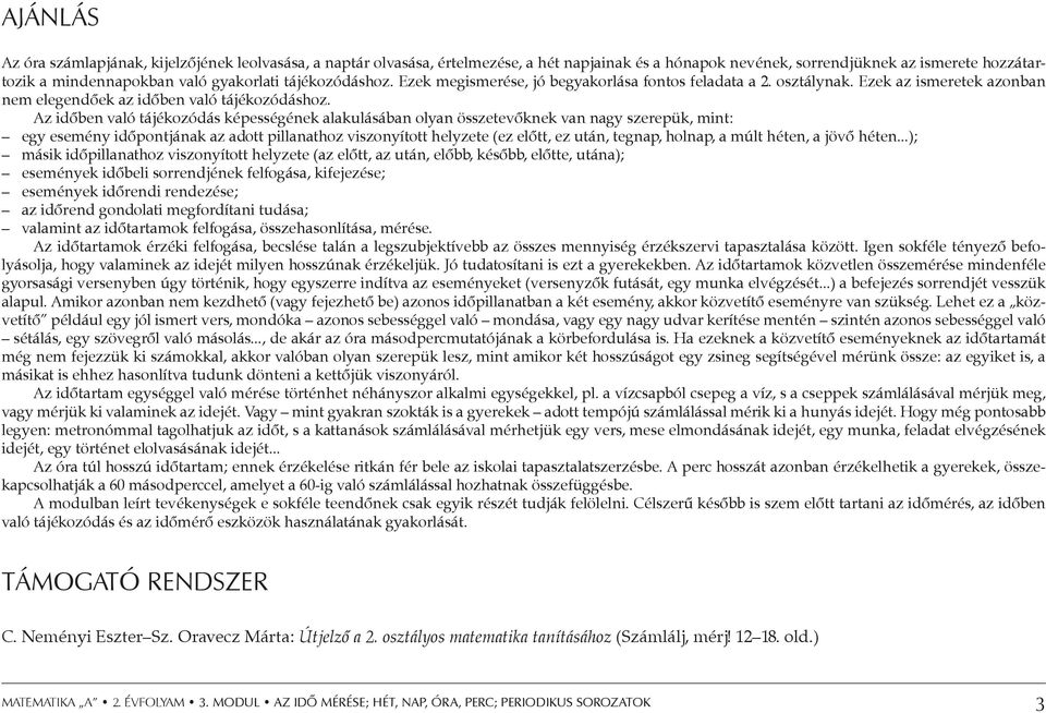 Az időben való tájékozódás képességének alakulásában olyan összetevőknek van nagy szerepük, mint: egy esemény időpontjának az adott pillanathoz viszonyított helyzete (ez előtt, ez után, tegnap,