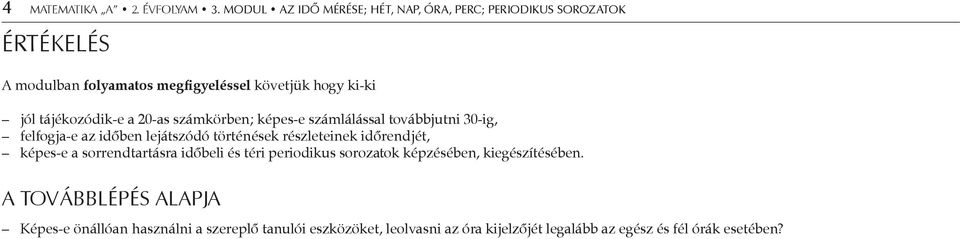 tájékozódik-e a 20-as számkörben; képes-e számlálással továbbjutni 30-ig, felfogja-e az időben lejátszódó történések részleteinek