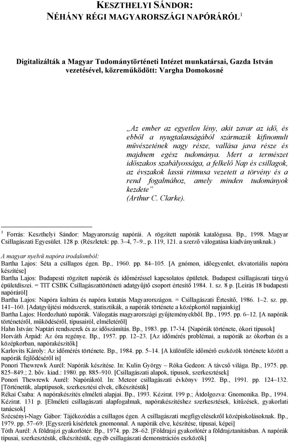 Mert a természet időszakos szabályossága, a felkelő Nap és csillagok, az évszakok lassú ritmusa vezetett a törvény és a rend fogalmához, amely minden tudományok kezdete (Arthur C. Clarke).