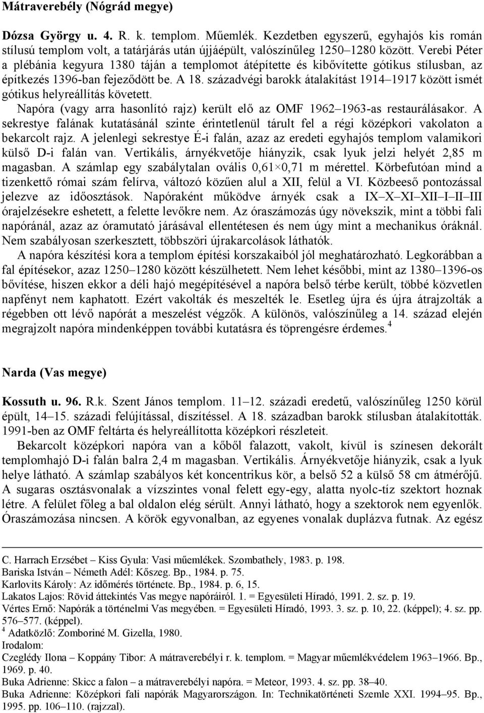 századvégi barokk átalakítást 1914 1917 között ismét gótikus helyreállítás követett. Napóra (vagy arra hasonlító rajz) került elő az OMF 1962 1963-as restaurálásakor.