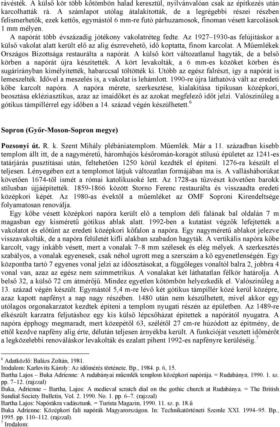 A napórát több évszázadig jótékony vakolatréteg fedte. Az 1927 1930-as felújításkor a külső vakolat alatt került elő az alig észrevehető, idő koptatta, finom karcolat.