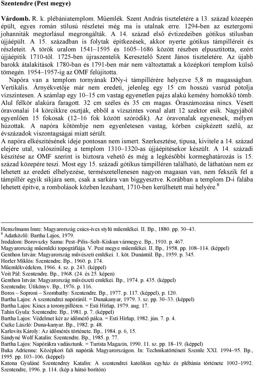 században is folytak építkezések, akkor nyerte gótikus támpilléreit és részleteit. A török uralom 1541 1595 és 1605 1686 között részben elpusztította, ezért újjáépítik 1710-től.
