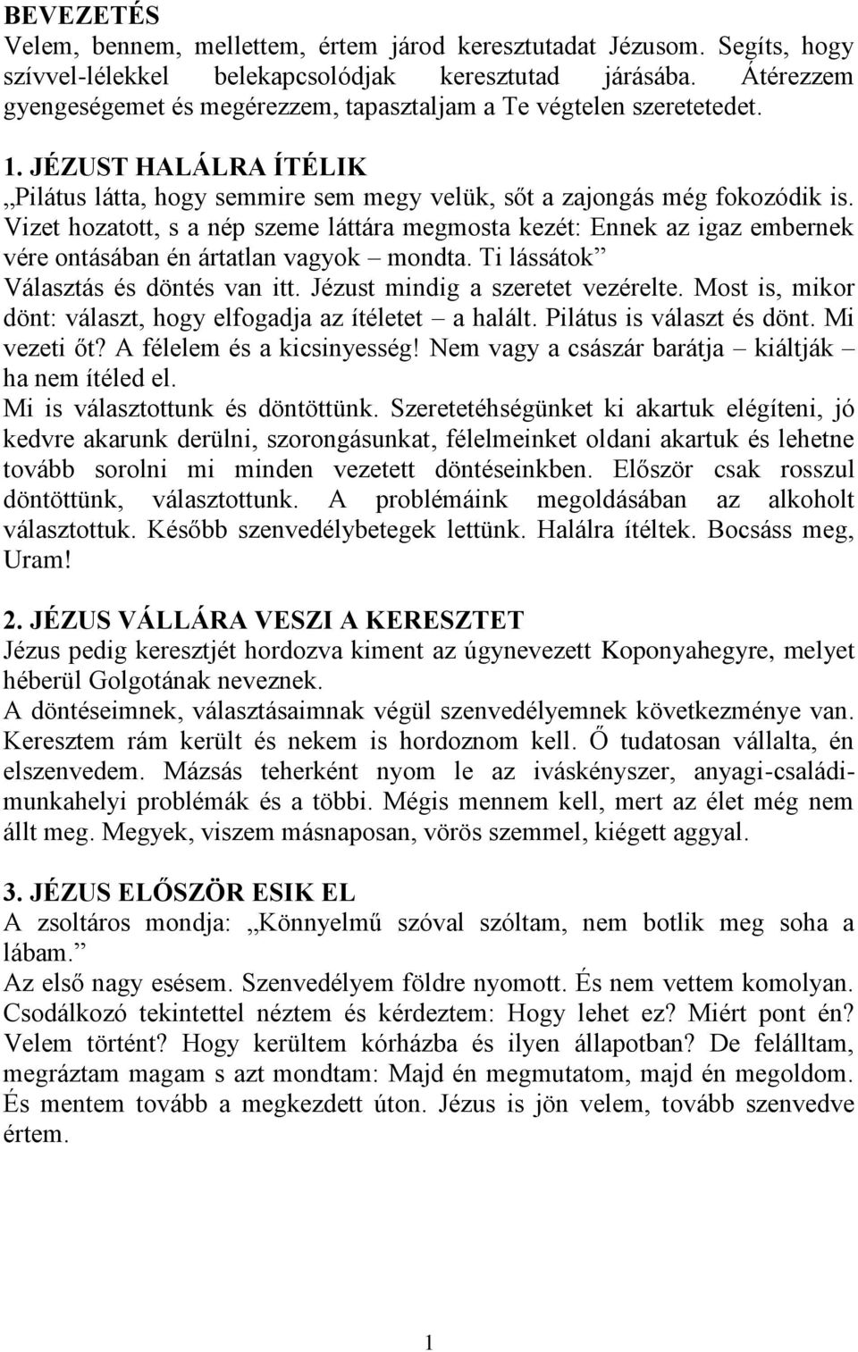 Vizet hozatott, s a nép szeme láttára megmosta kezét: Ennek az igaz embernek vére ontásában én ártatlan vagyok mondta. Ti lássátok Választás és döntés van itt. Jézust mindig a szeretet vezérelte.