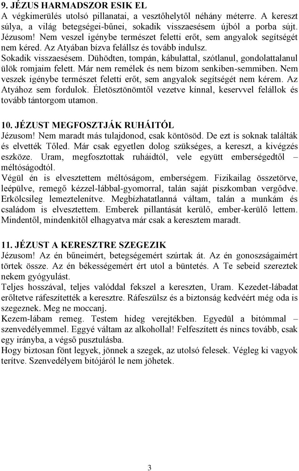 Dühödten, tompán, kábulattal, szótlanul, gondolattalanul ülök romjaim felett. Már nem remélek és nem bízom senkiben-semmiben.