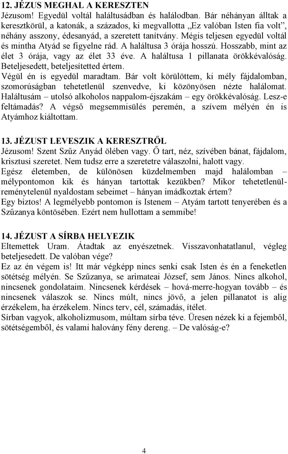 Mégis teljesen egyedül voltál és mintha Atyád se figyelne rád. A haláltusa 3 órája hosszú. Hosszabb, mint az élet 3 órája, vagy az élet 33 éve. A haláltusa 1 pillanata örökkévalóság.