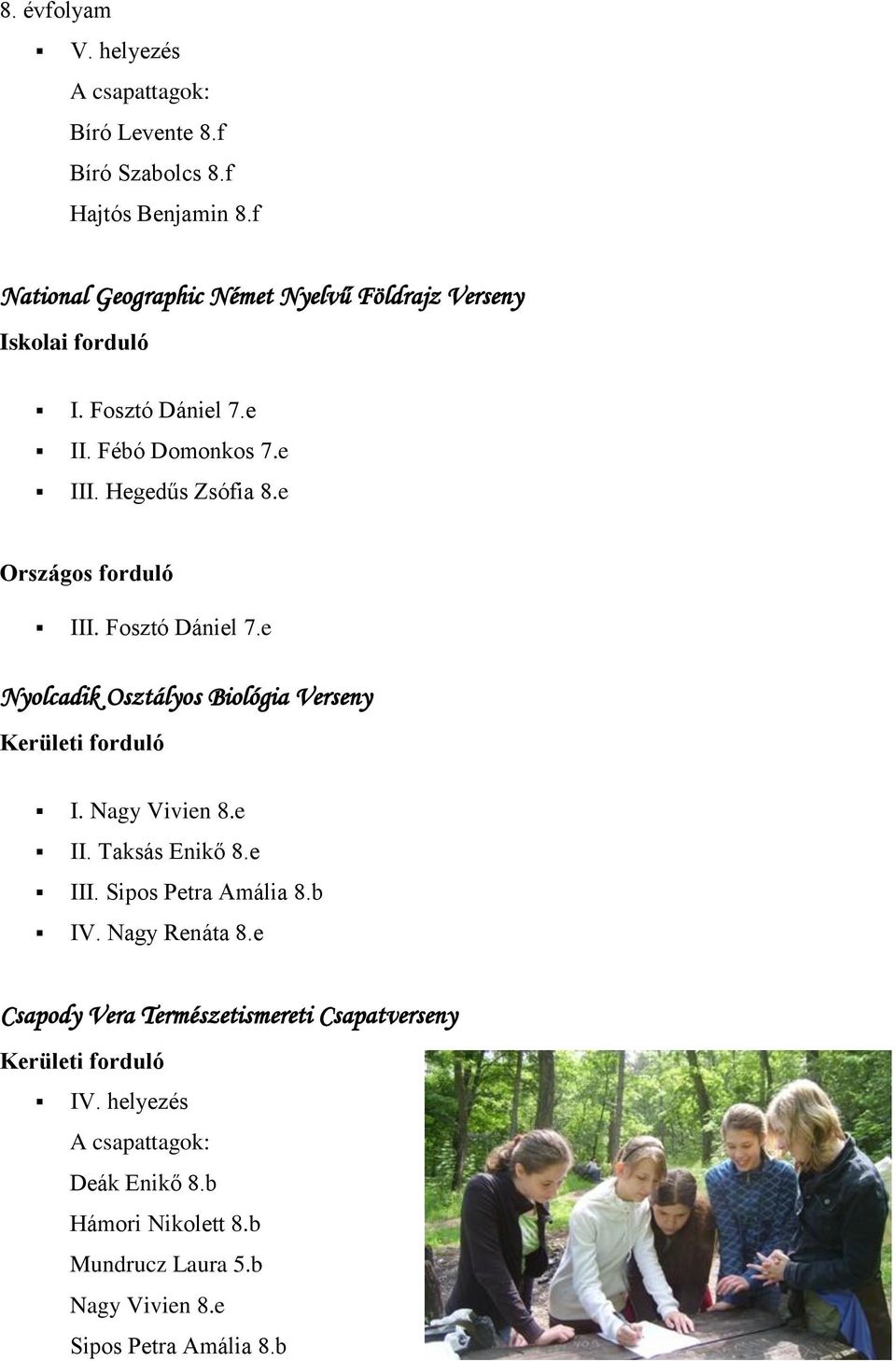 e Országos forduló III. Fosztó Dániel 7.e Nyolcadik Osztályos Biológia Verseny I. Nagy Vivien 8.e II. Taksás Enikő 8.e III.