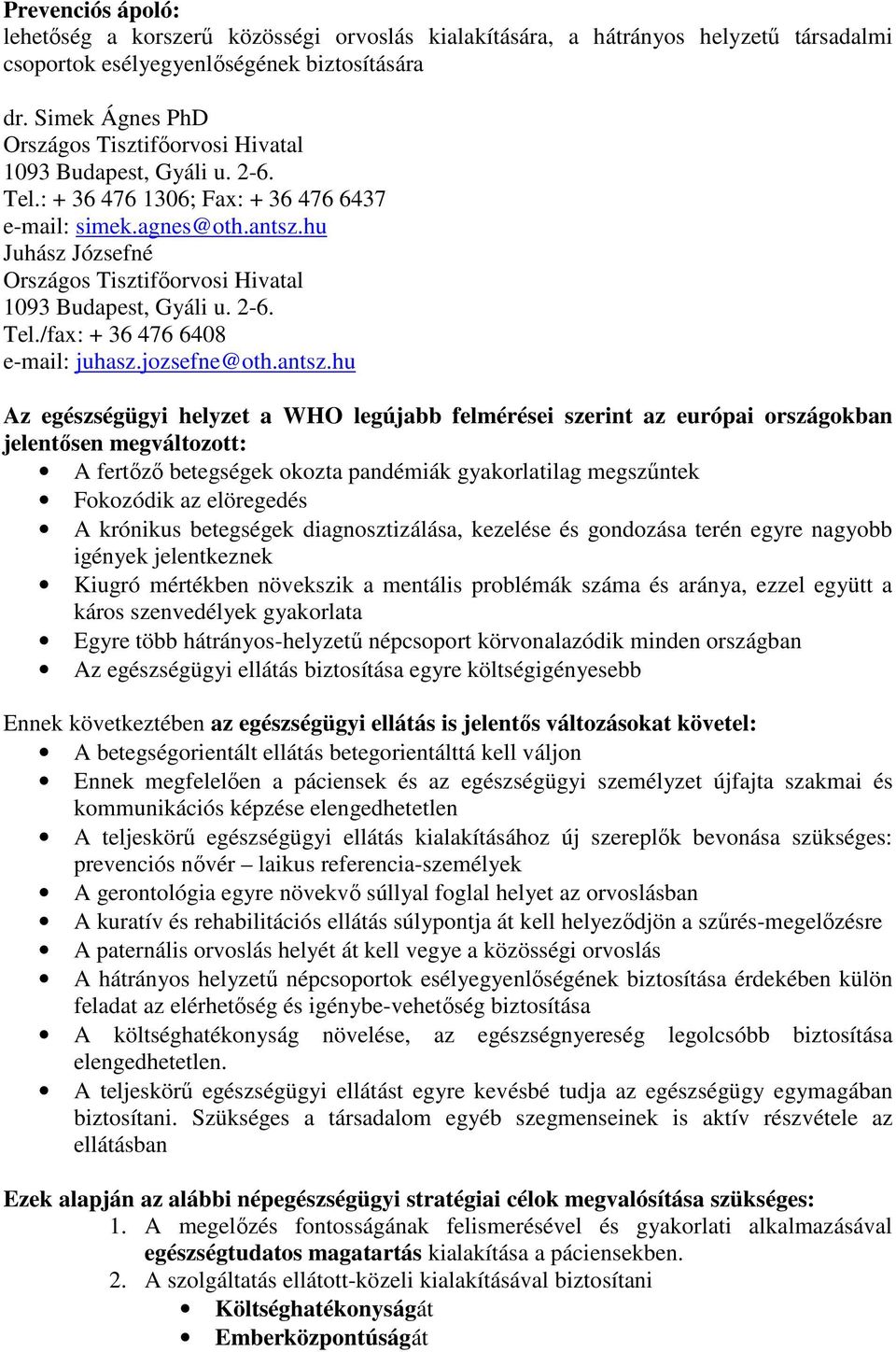 hu Juhász Józsefné Országos Tisztifőorvosi Hivatal 1093 Budapest, Gyáli u. 2-6. Tel./fax: + 36 476 6408 e-mail: juhasz.jozsefne@oth.antsz.