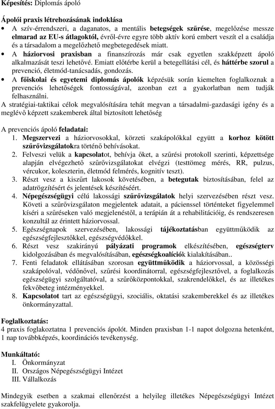 Emiatt előtérbe kerül a betegellátási cél, és háttérbe szorul a prevenció, életmód-tanácsadás, gondozás.