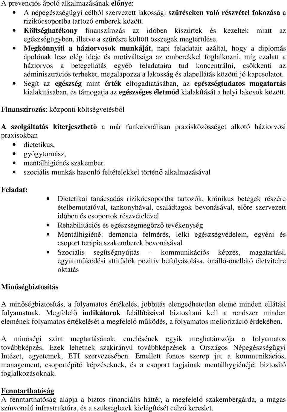 Megkönnyíti a háziorvosok munkáját, napi feladatait azáltal, hogy a diplomás ápolónak lesz elég ideje és motiváltsága az emberekkel foglalkozni, míg ezalatt a háziorvos a betegellátás egyéb