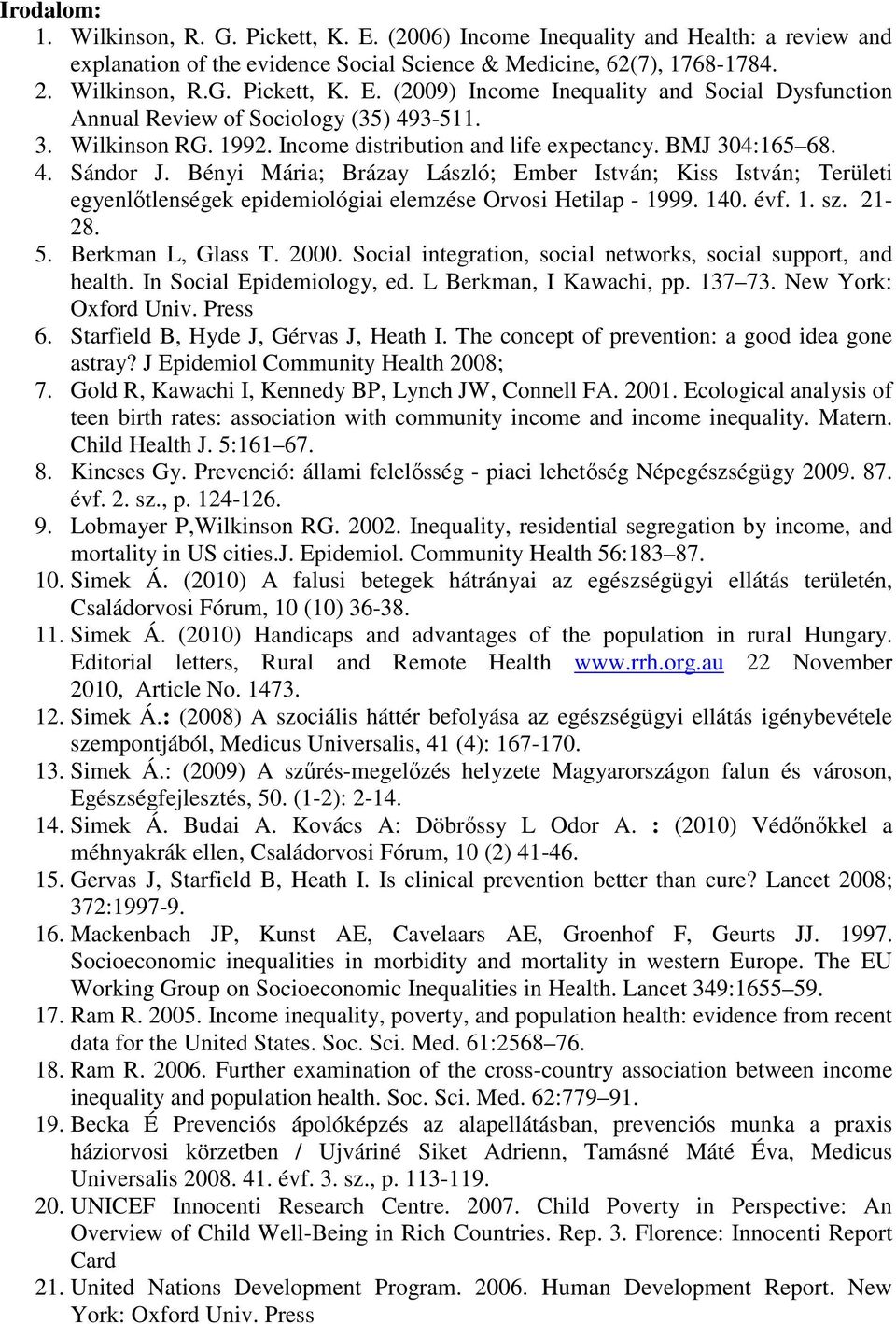 Bényi Mária; Brázay László; Ember István; Kiss István; Területi egyenlőtlenségek epidemiológiai elemzése Orvosi Hetilap - 1999. 140. évf. 1. sz. 21-28. 5. Berkman L, Glass T. 2000.