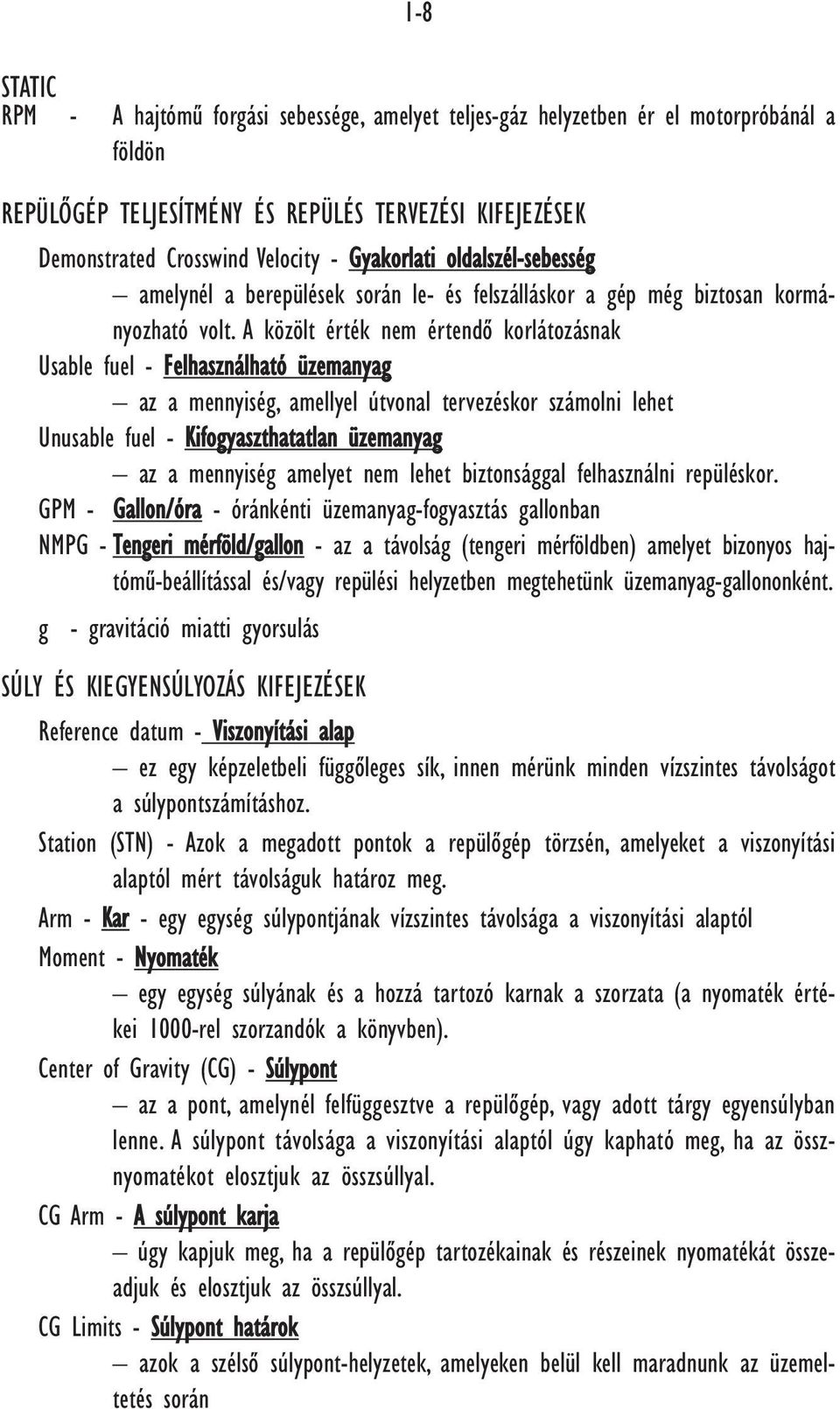 A közölt érték nem értendô korlátozásnak Usable fuel - Felhasználható üzemanyag az a mennyiség, amellyel útvonal tervezéskor számolni lehet Unusable fuel - Kifogyaszthatatlan üzemanyag az a mennyiség
