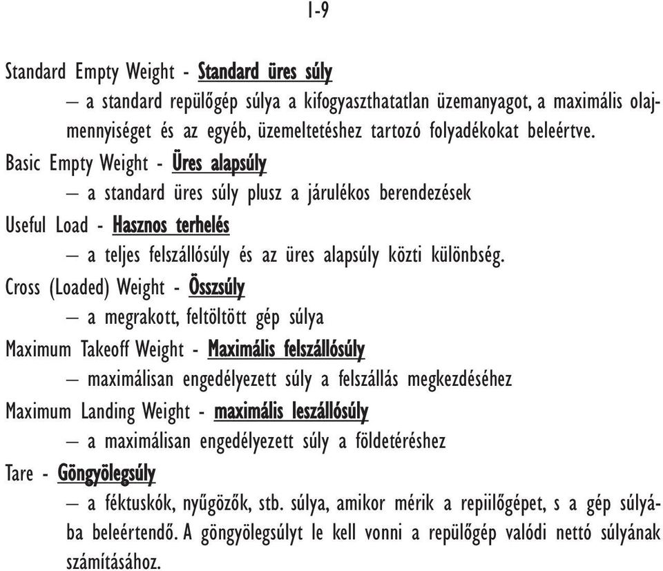 Cross (Loaded) Weight - Összsúly a megrakott, feltöltött gép súlya Maximum Takeoff Weight - Maximális felszállósúly maximálisan engedélyezett súly a felszállás megkezdéséhez Maximum Landing Weight -