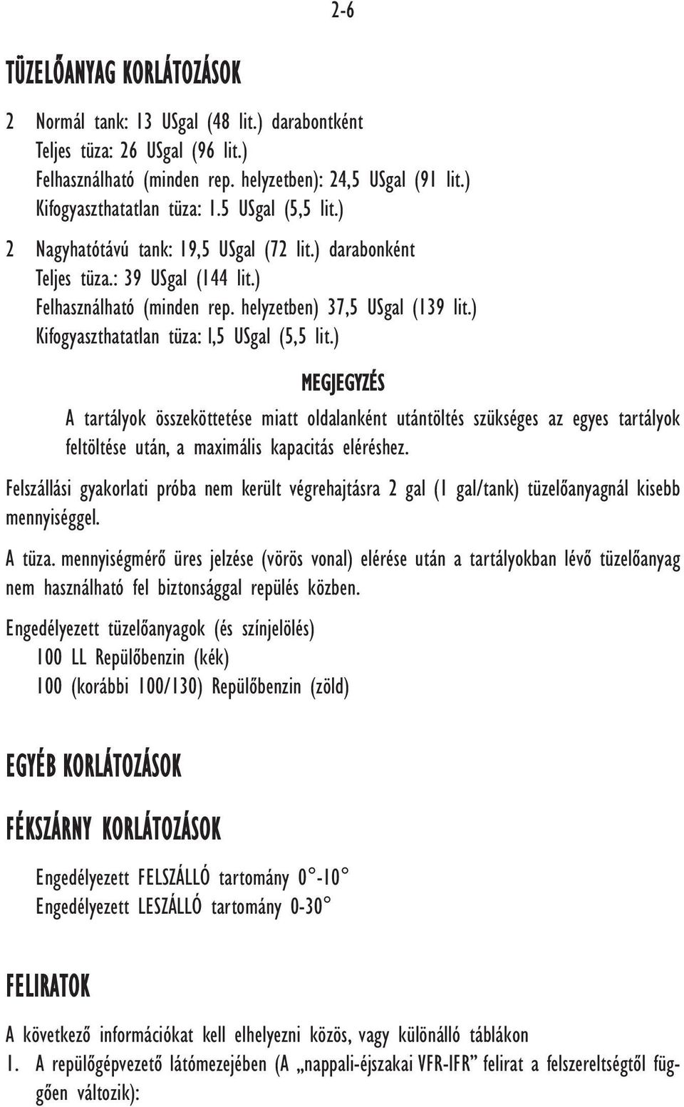) Kifogyaszthatatlan tüza: l,5 USgal (5,5 lit.) MEGJEGYZÉS A tartályok összeköttetése miatt oldalanként utántöltés szükséges az egyes tartályok feltöltése után, a maximális kapacitás eléréshez.