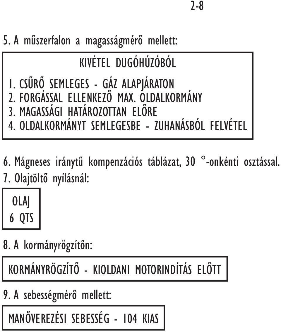 CSÛRÔ SEMLEGES - GÁZ ALAPJÁRATON 2. FORGÁSSAL ELLENKEZÔ MAX. OLDALKORMÁNY 3. MAGASSÁGI HATÁROZOTTAN ELÔRE 4.