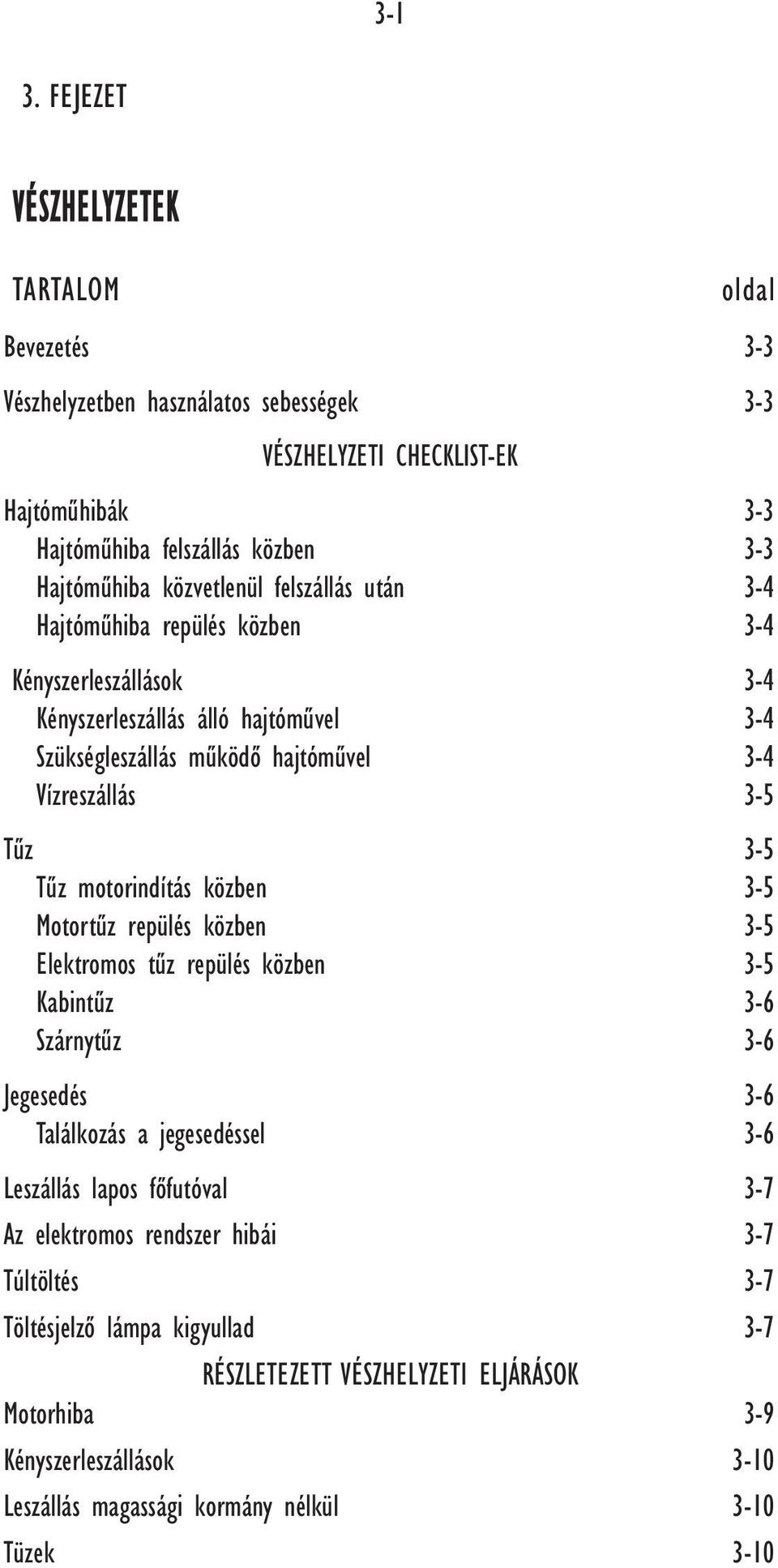 felszállás után 3-4 Hajtómûhiba repülés közben 3-4 Kényszerleszállások 3-4 Kényszerleszállás álló hajtómûvel 3-4 Szükségleszállás mûködô hajtómûvel 3-4 Vízreszállás 3-5 Tûz 3-5 Tûz motorindítás