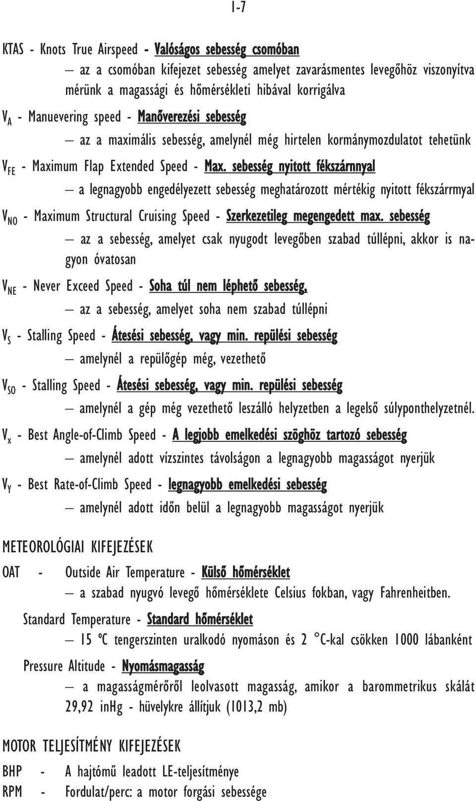 sebesség nyitott fékszárnnyal a legnagyobb engedélyezett sebesség meghatározott mértékig nyitott fékszárrmyal V NO - Maximum Structural Cruising Speed - Szerkezetileg megengedett max.