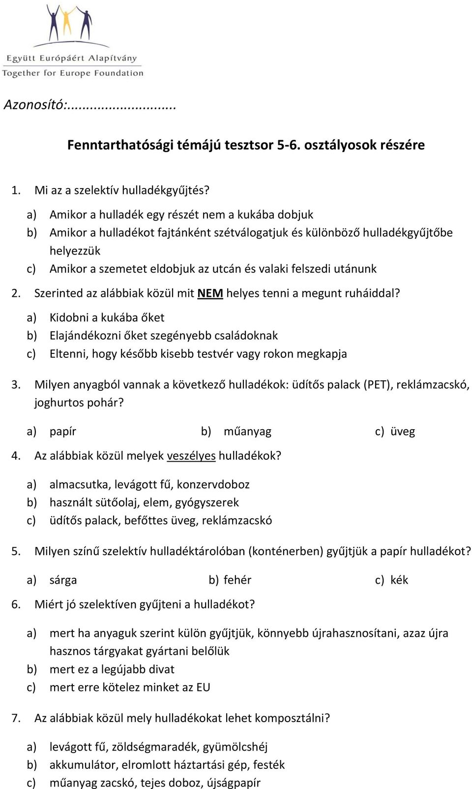 Szerinted az alábbiak közül mit NEM helyes tenni a megunt ruháiddal? Kidobni a kukába őket Elajándékozni őket szegényebb családoknak Eltenni, hogy később kisebb testvér vagy rokon megkapja 3.