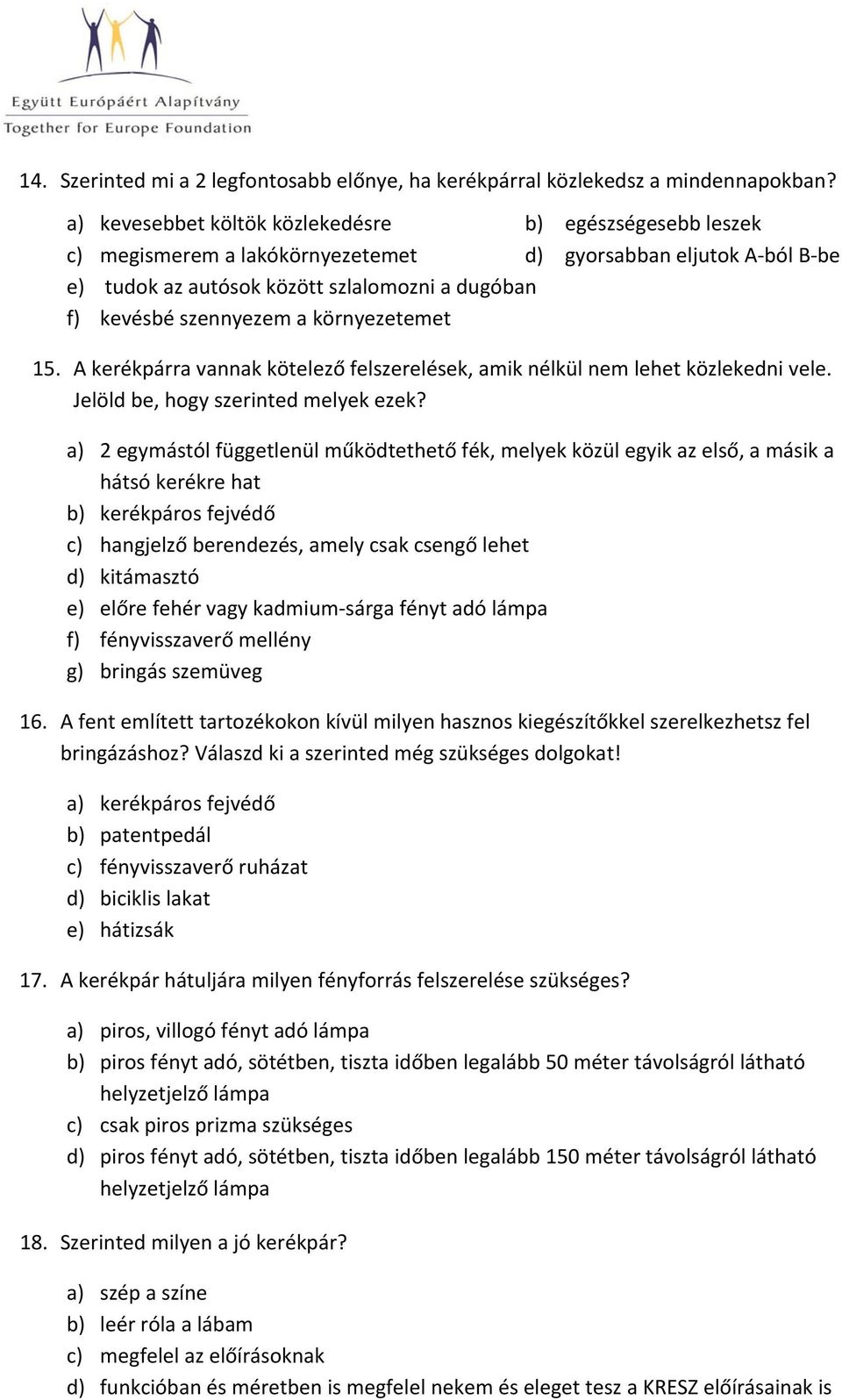 környezetemet 15. A kerékpárra vannak kötelező felszerelések, amik nélkül nem lehet közlekedni vele. Jelöld be, hogy szerinted melyek ezek?