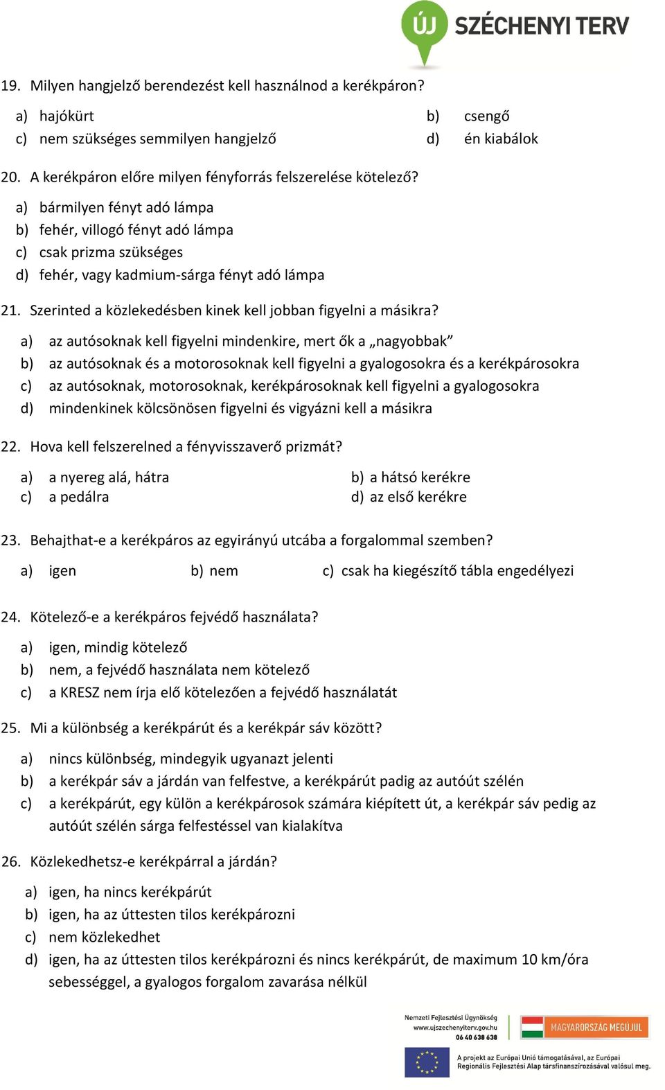 az autósoknak kell figyelni mindenkire, mert ők a nagyobbak az autósoknak és a motorosoknak kell figyelni a gyalogosokra és a kerékpárosokra az autósoknak, motorosoknak, kerékpárosoknak kell figyelni