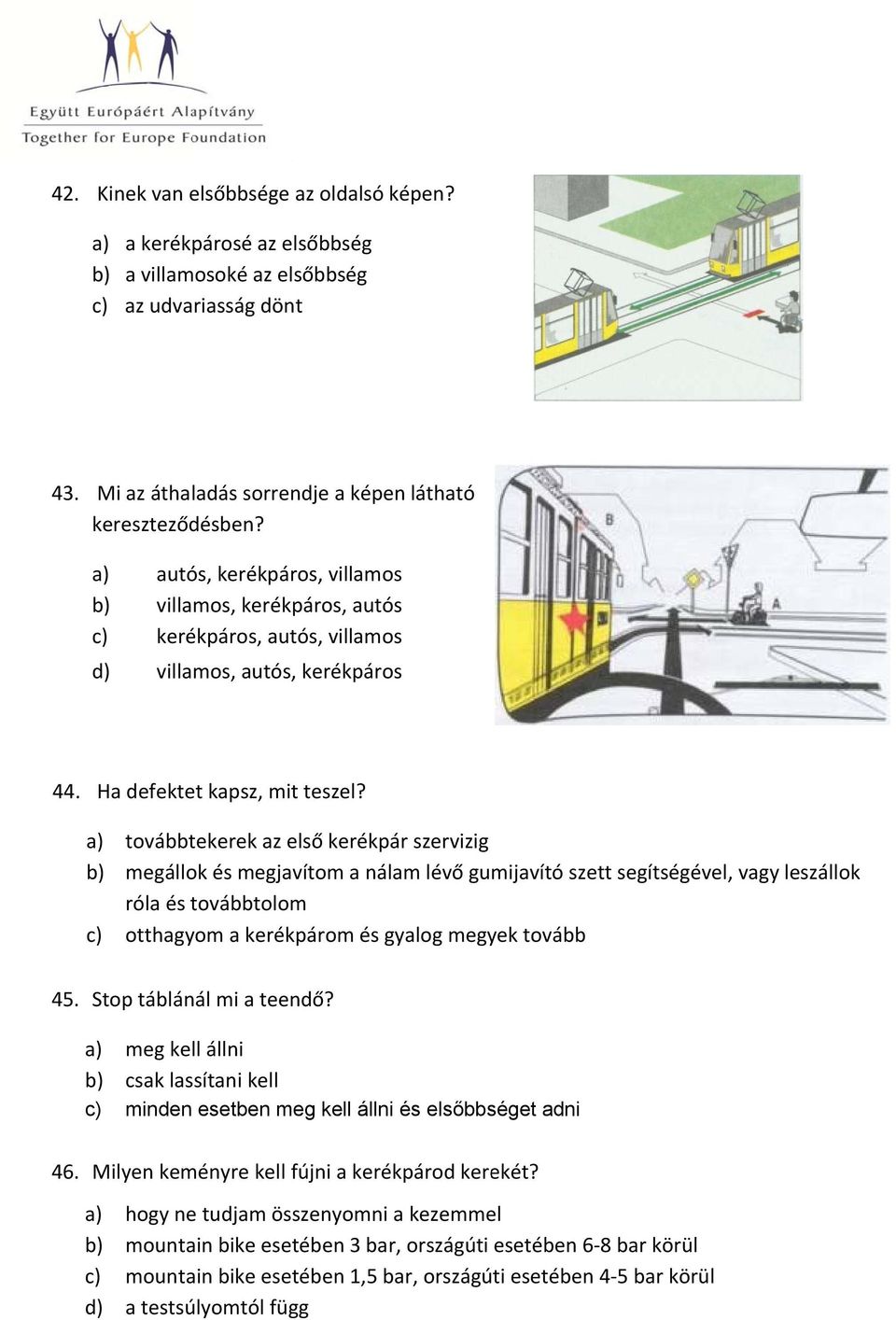 továbbtekerek az első kerékpár szervizig megállok és megjavítom a nálam lévő gumijavító szett segítségével, vagy leszállok róla és továbbtolom otthagyom a kerékpárom és gyalog megyek tovább 45.