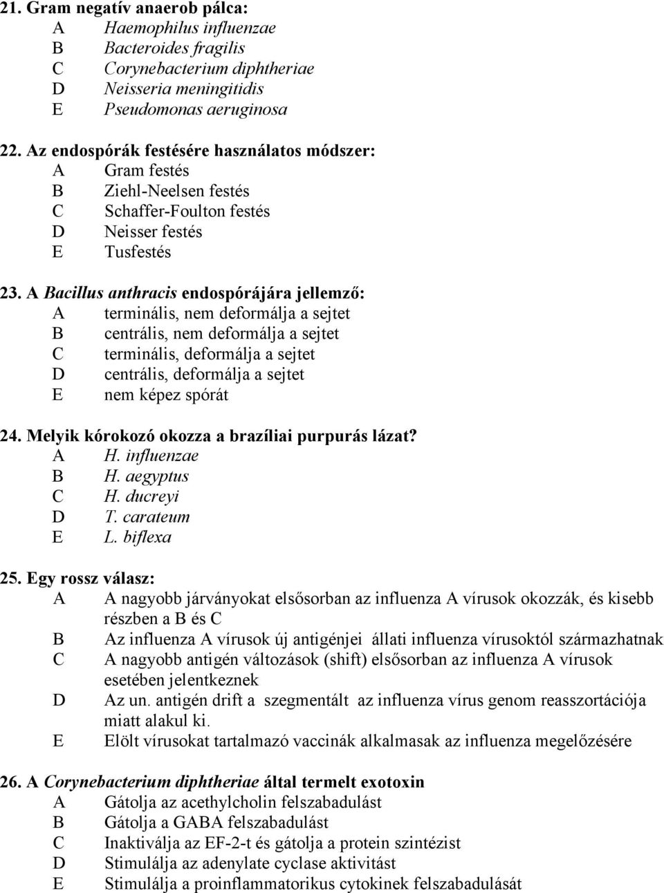 A Bacillus anthracis endospórájára jellemzı: A terminális, nem deformálja a sejtet B centrális, nem deformálja a sejtet C terminális, deformálja a sejtet D centrális, deformálja a sejtet E nem képez