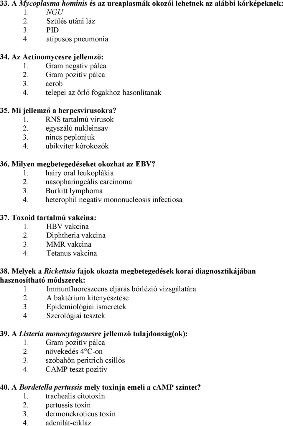 Milyen megbetegedéseket okozhat az EBV? 1. hairy oral leukoplákia 2. nasopharingeális carcinoma 3. Burkitt lymphoma 4. heterophil negatív mononucleosis infectiosa 37. Toxoid tartalmú vakcina: 1.