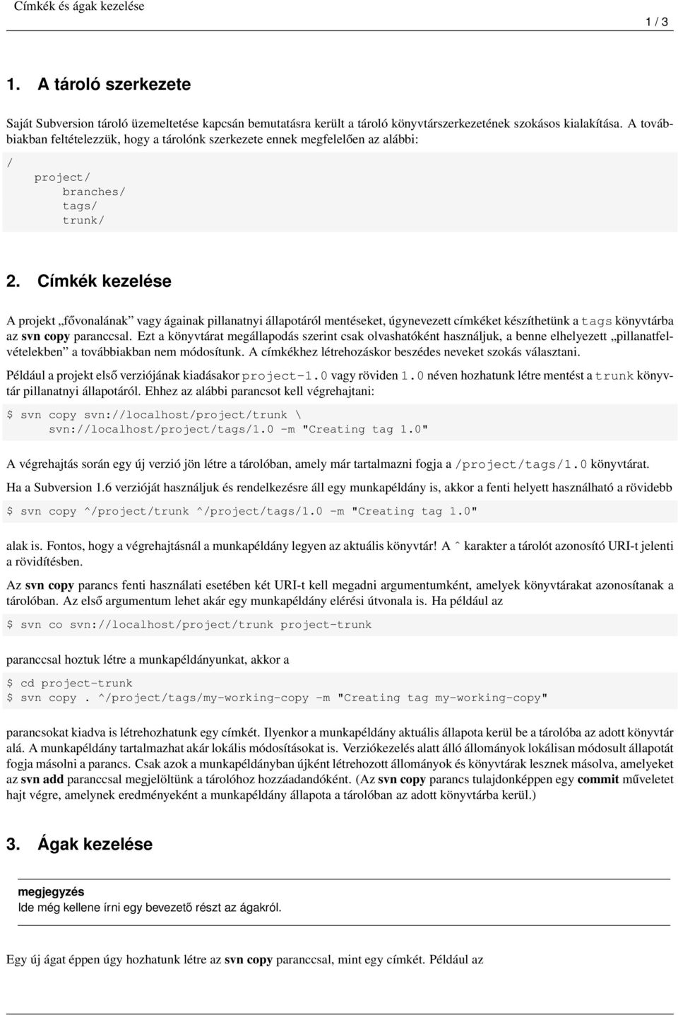 Címkék kezelése A projekt fővonalának vagy ágainak pillanatnyi állapotáról mentéseket, úgynevezett címkéket készíthetünk a tags könyvtárba az svn copy paranccsal.