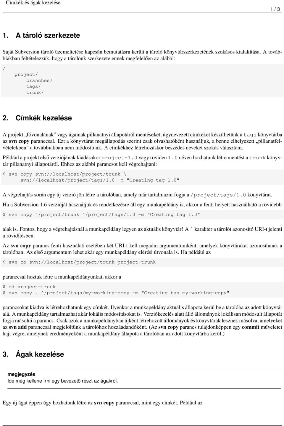 Címkék kezelése A projekt fővonalának vagy ágainak pillanatnyi állapotáról mentéseket, úgynevezett címkéket készíthetünk a tags könyvtárba az svn copy paranccsal.