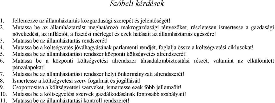 Mutassa be az államháztartás rendszerét! 4. Mutassa be a költségvetés jóváhagyásának parlamenti rendjét, foglalja össze a költségvetési ciklusokat! 5.