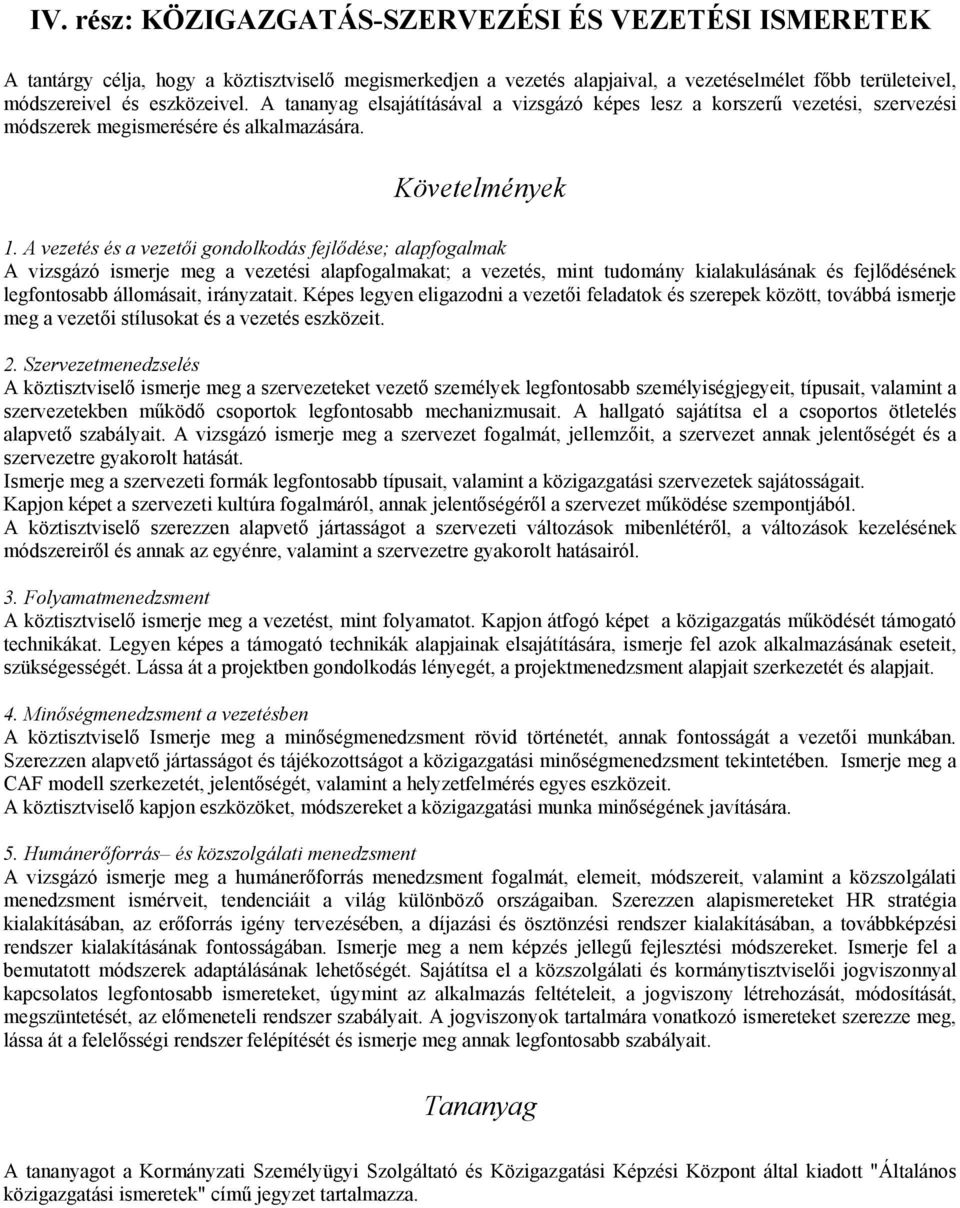 A vezetés és a vezetői gondolkodás fejlődése; alapfogalmak A vizsgázó ismerje meg a vezetési alapfogalmakat; a vezetés, mint tudomány kialakulásának és fejlődésének legfontosabb állomásait,