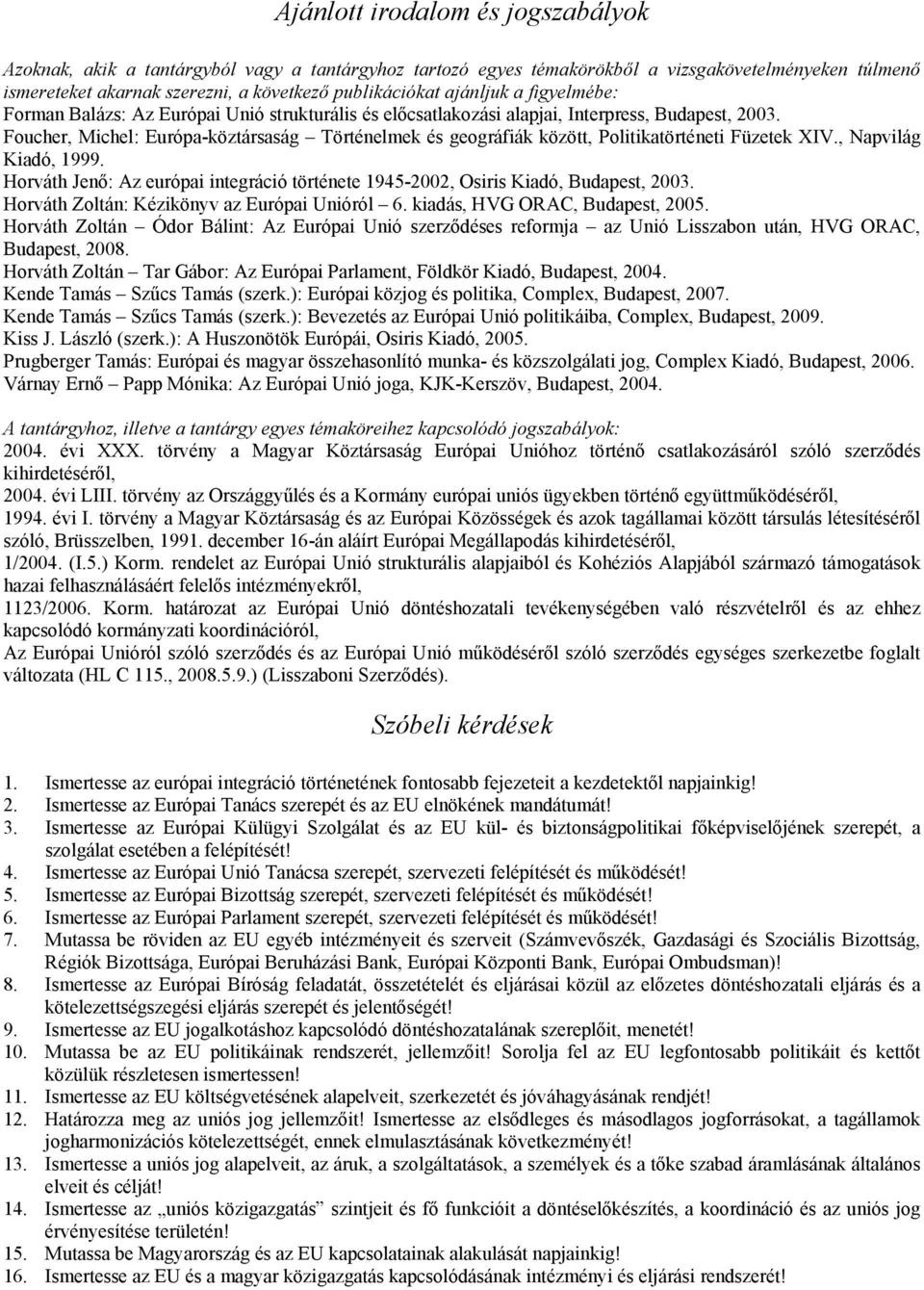 Foucher, Michel: Európa-köztársaság Történelmek és geográfiák között, Politikatörténeti Füzetek XIV., Napvilág Kiadó, 1999.