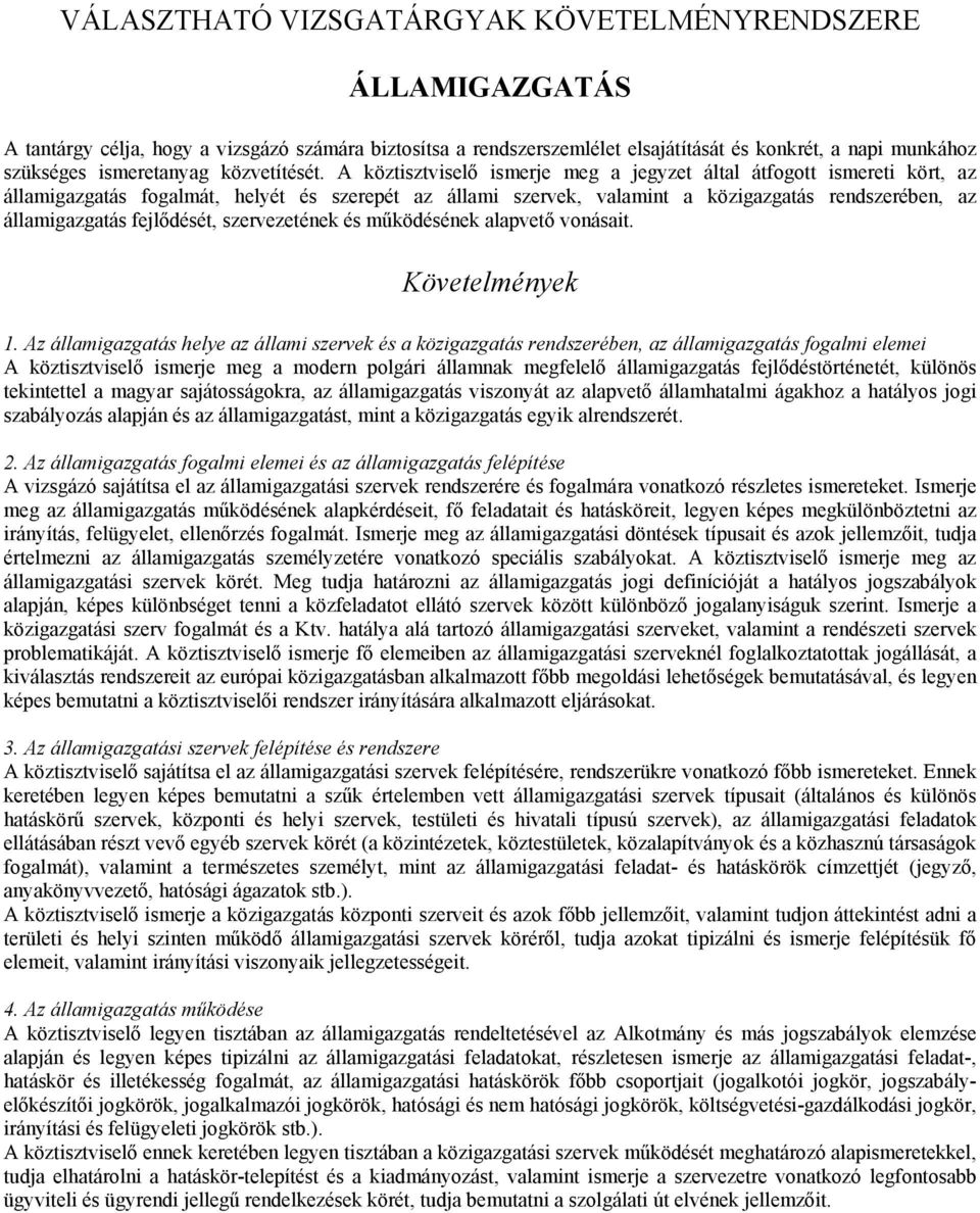 A köztisztviselő ismerje meg a jegyzet által átfogott ismereti kört, az államigazgatás fogalmát, helyét és szerepét az állami szervek, valamint a közigazgatás rendszerében, az államigazgatás