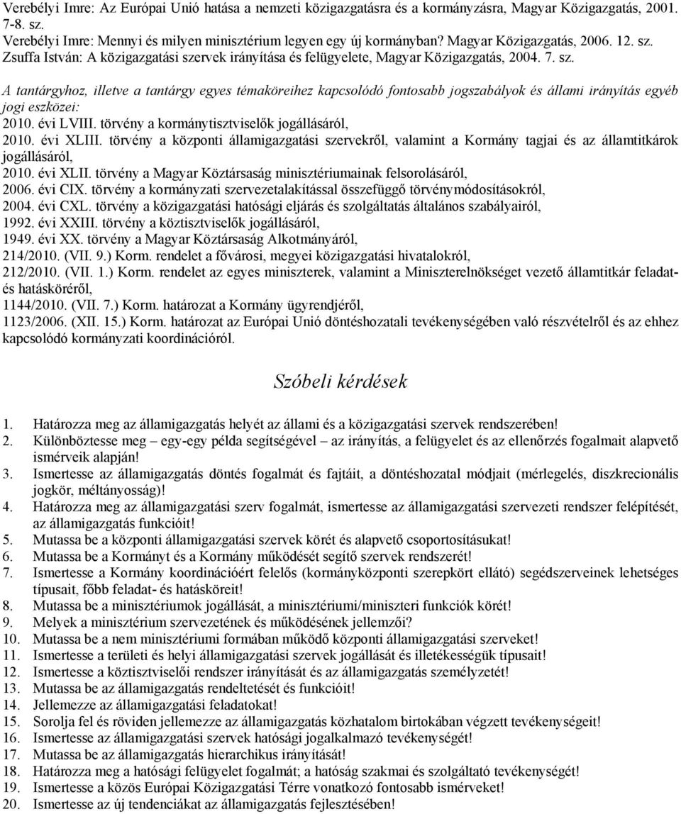 évi LVIII. törvény a kormánytisztviselők jogállásáról, 2010. évi XLIII. törvény a központi államigazgatási szervekről, valamint a Kormány tagjai és az államtitkárok jogállásáról, 2010. évi XLII. törvény a Magyar Köztársaság minisztériumainak felsorolásáról, 2006.