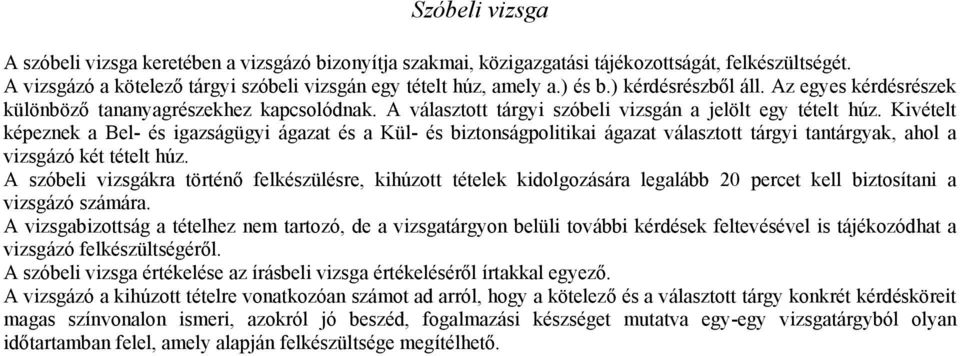 Kivételt képeznek a Bel- és igazságügyi ágazat és a Kül- és biztonságpolitikai ágazat választott tárgyi tantárgyak, ahol a vizsgázó két tételt húz.