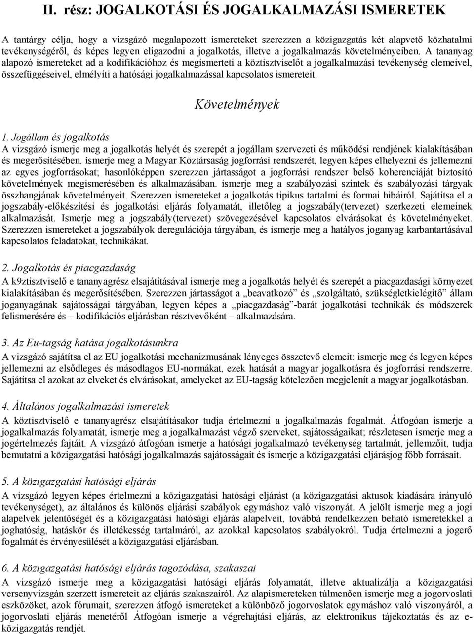 A tananyag alapozó ismereteket ad a kodifikációhoz és megismerteti a köztisztviselőt a jogalkalmazási tevékenység elemeivel, összefüggéseivel, elmélyíti a hatósági jogalkalmazással kapcsolatos