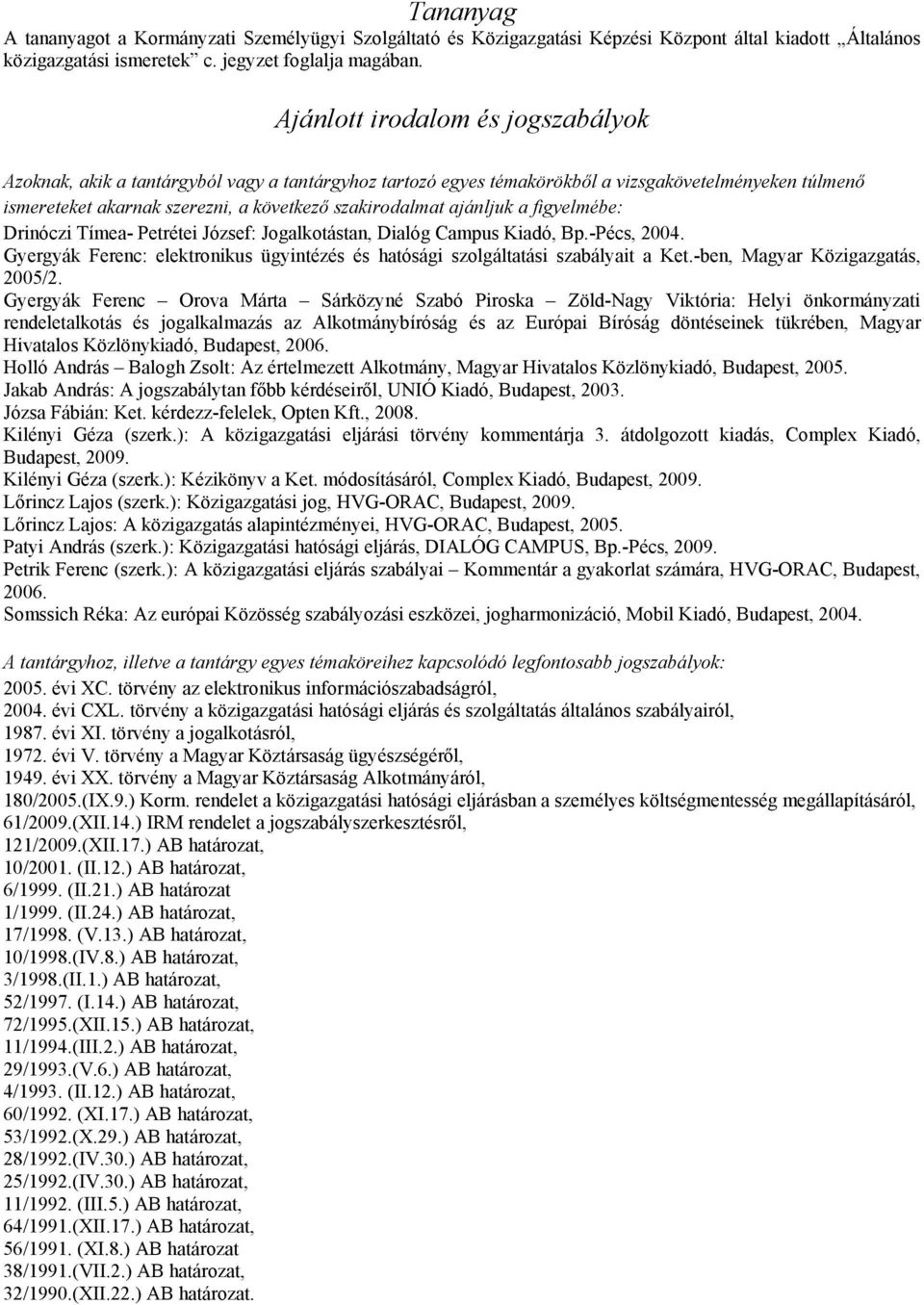 ajánljuk a figyelmébe: Drinóczi Tímea- Petrétei József: Jogalkotástan, Dialóg Campus Kiadó, Bp.-Pécs, 2004. Gyergyák Ferenc: elektronikus ügyintézés és hatósági szolgáltatási szabályait a Ket.