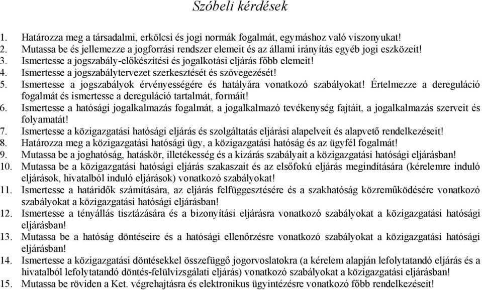 Ismertesse a jogszabálytervezet szerkesztését és szövegezését! 5. Ismertesse a jogszabályok érvényességére és hatályára vonatkozó szabályokat!