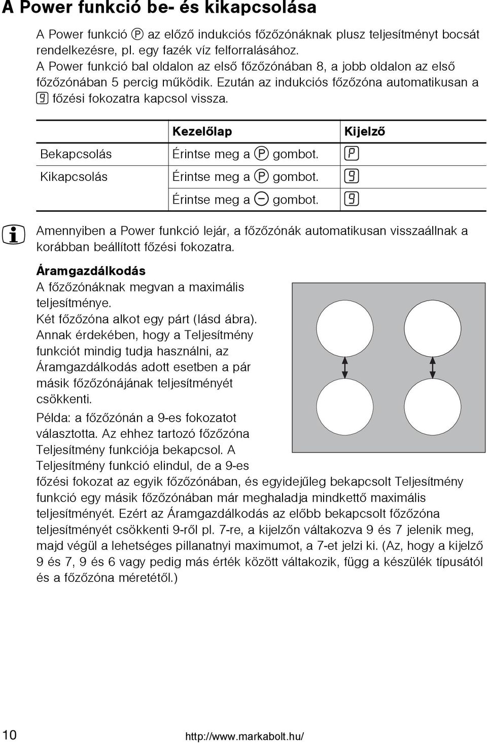 Kezelõlap Bekapcsolás Érintse meg a gombot. Kikapcsolás Érintse meg a gombot. Érintse meg a gombot. Kijelzõ 3 Amennyiben a Power funkció lejár, a fõzõzónák automatikusan visszaállnak a korábban beállított fõzési fokozatra.