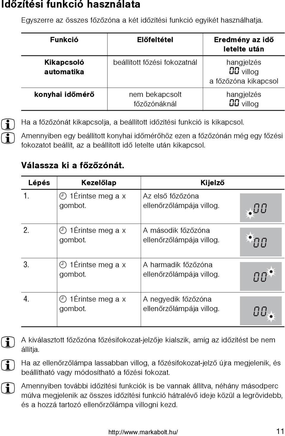 3 Amennyiben egy beállított konyhai idõmérõhöz ezen a fõzõzónán még egy fõzési fokozatot beállít, az a beállított idõ letelte után kikapcsol. Válassza ki a fõzõzónát.