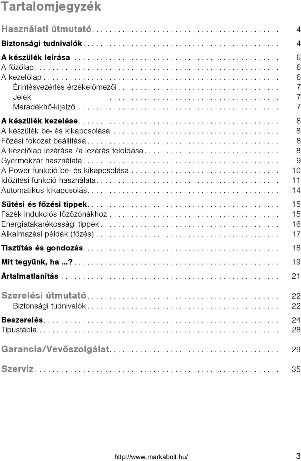 ...................................... 7 Maradékhõ-kijelzõ.............................................. 7 A készülék kezelése.............................................. 8 A készülék be- és kikapcsolása.