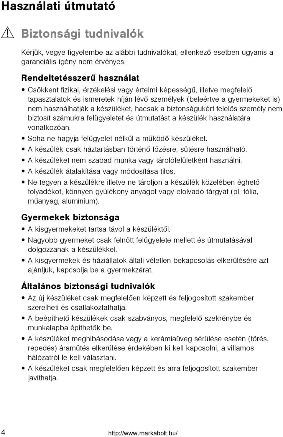 készüléket, hacsak a biztonságukért felelõs személy nem biztosít számukra felügyeletet és útmutatást a készülék használatára vonatkozóan. Soha ne hagyja felügyelet nélkül a mûködõ készüléket.
