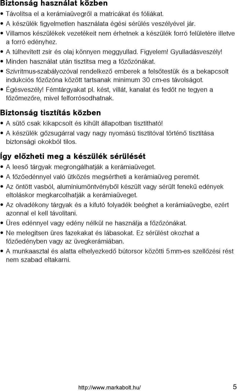 Minden használat után tisztítsa meg a fõzõzónákat. Szívritmus-szabályozóval rendelkezõ emberek a felsõtestük és a bekapcsolt indukciós fõzõzóna között tartsanak minimum 30 cm-es távolságot.