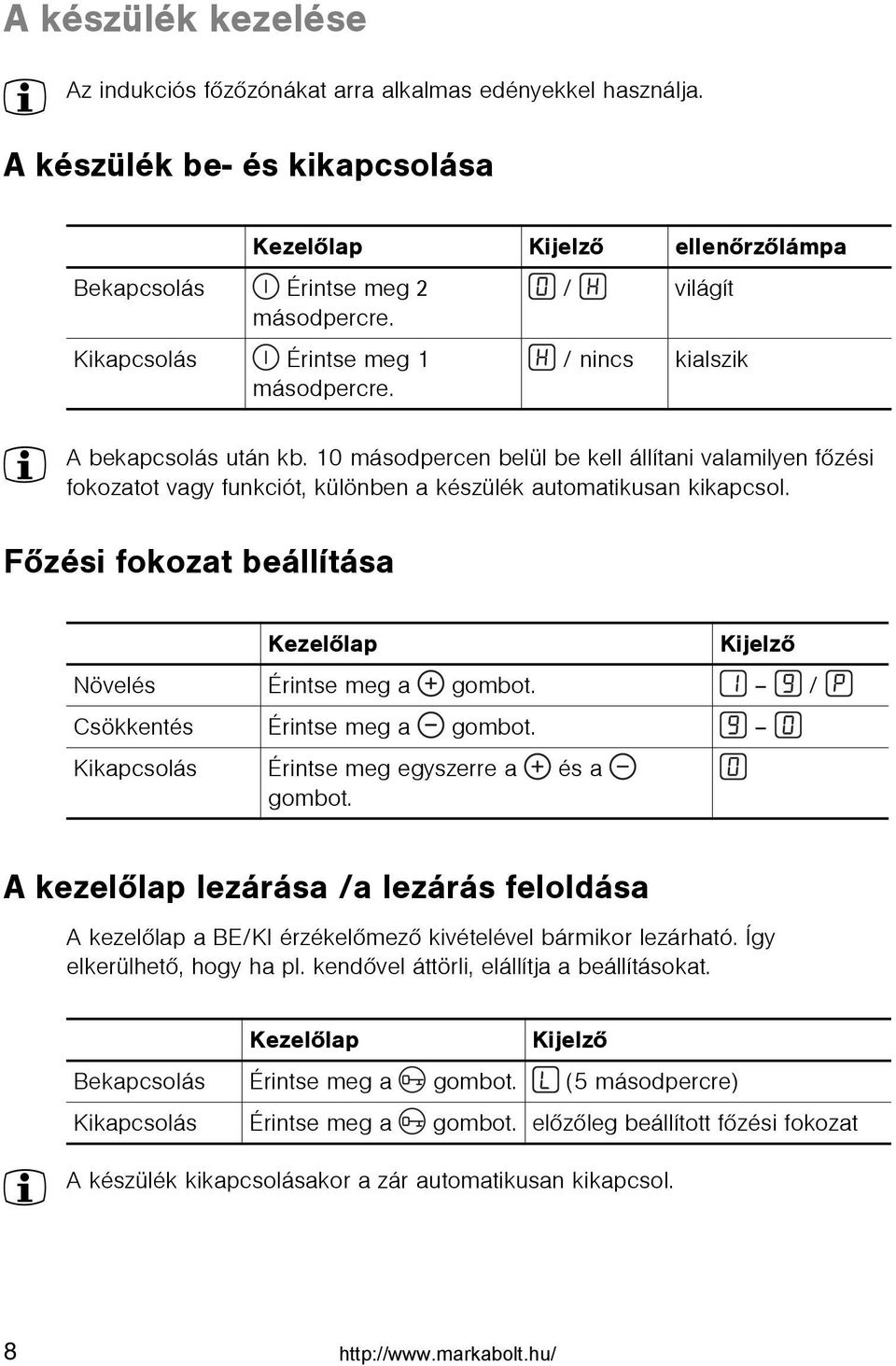 10 másodpercen belül be kell állítani valamilyen fõzési fokozatot vagy funkciót, különben a készülék automatikusan kikapcsol. Fõzési fokozat beállítása Kezelõlap Kijelzõ Növelés Érintse meg a gombot.