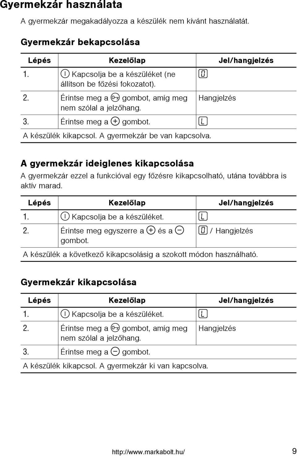 Hangjelzés A gyermekzár ideiglenes kikapcsolása A gyermekzár ezzel a funkcióval egy fõzésre kikapcsolható, utána továbbra is aktív marad. Lépés Kezelõlap Jel/hangjelzés 1. Kapcsolja be a készüléket.